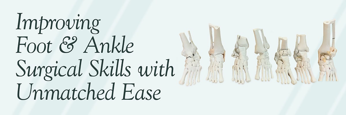 Improving Foot and Ankle Surgical Skills with Unmatched Ease